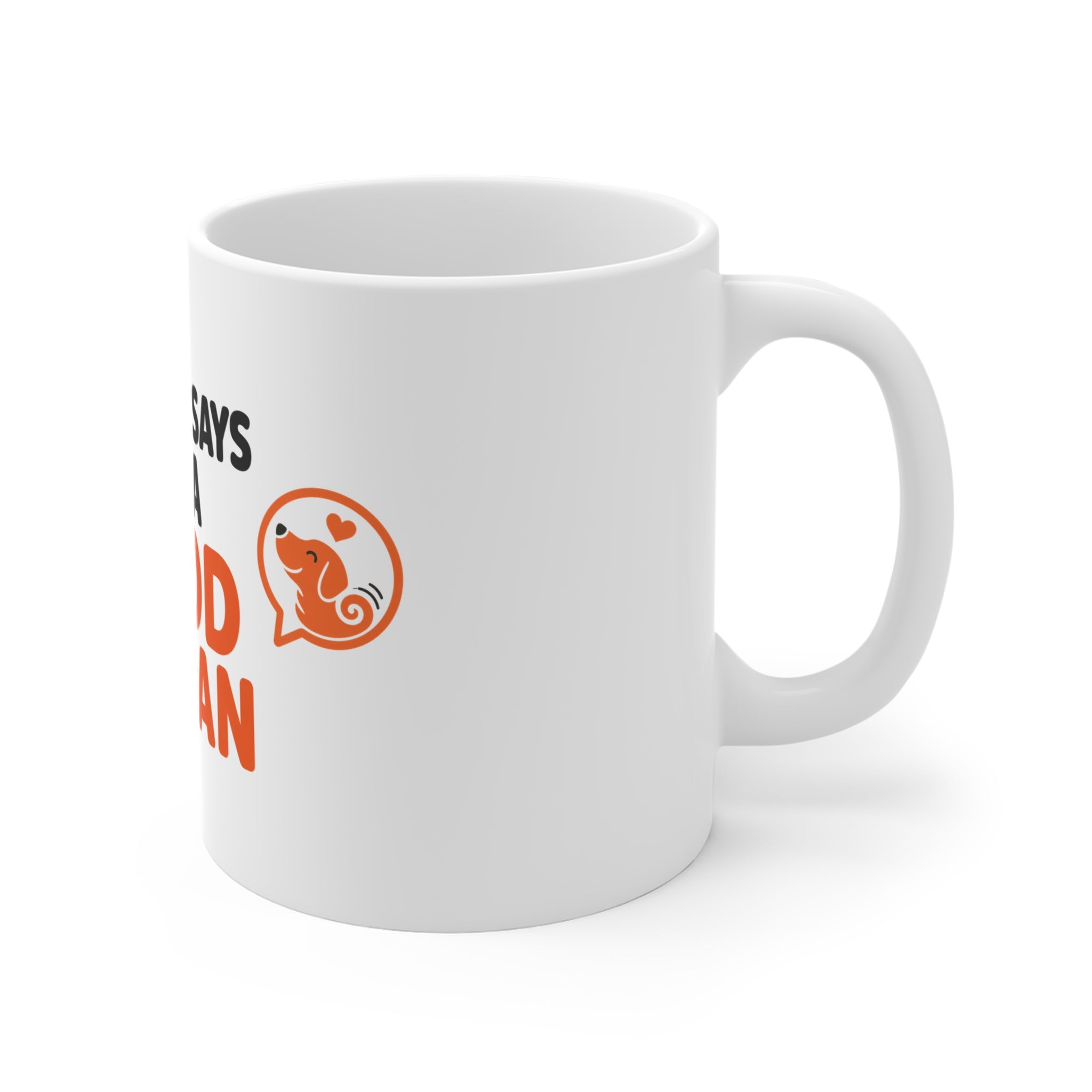 My Dog Says I'm a Good Human Mug - Funny 11oz Dog Lover Cup