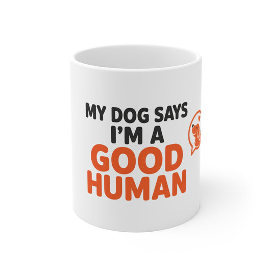 My Dog Says I'm a Good Human Mug - Funny 11oz Dog Lover Cup